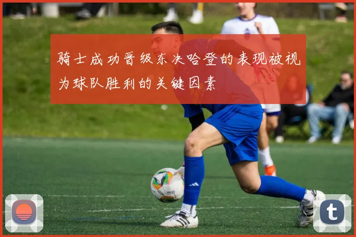 骑士成功晋级东决哈登的表现被视为球队胜利的关键因素