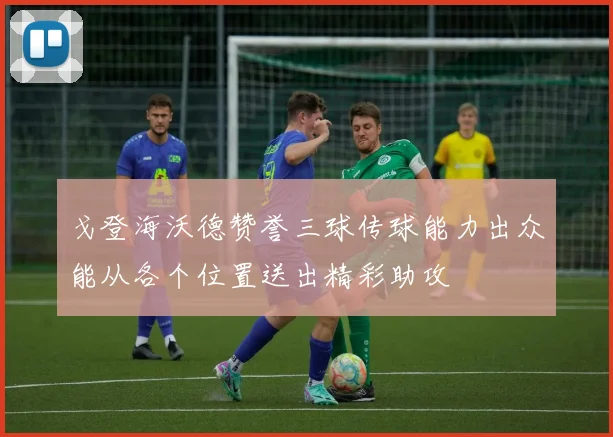 戈登海沃德赞誉三球传球能力出众能从各个位置送出精彩助攻
